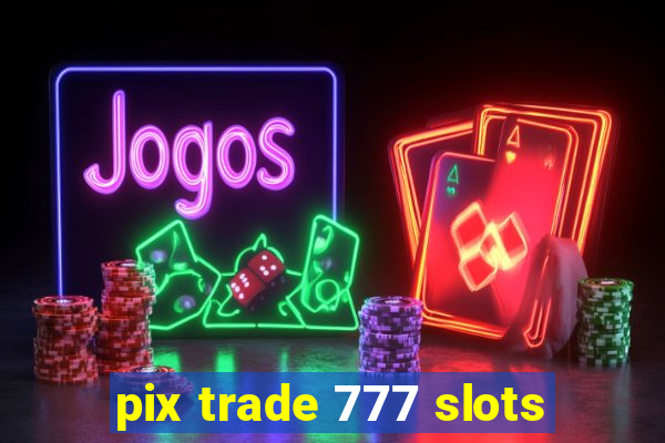 pix trade 777 slots